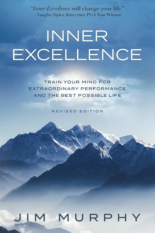 INNER EXCELLENCE: Train Your Mind for Extraordinary Performance and the Best Possible life by JIM MURPHY