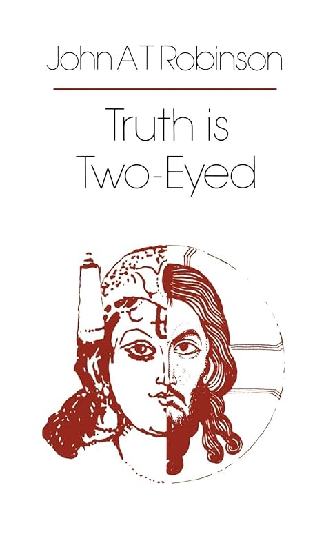 Truth is Two-Eyed by John A. T. Robinson