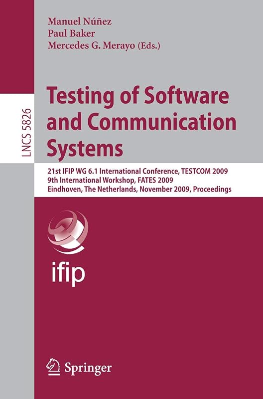 Testing of Software and Communication Systems: 21st IFIP WG 6.1 International Conference, TESTCOM 2009 and 9th International Workshop, FATES 2009, ... (Lecture Notes in Computer Science, 5826) by Manuel Nunez