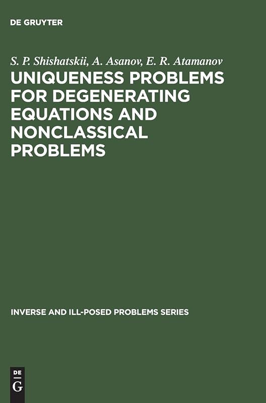 Uniqueness Problems for Degenerating Equations and Nonclassical Problems (Inverse and Ill-Posed Problems Series, 22) by S. P. Shishatskii