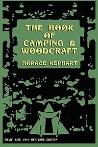 The Book of Camping & Woodcraft: A Guidebook For Those Who Travel In The Wilderness by Horace Kephart
