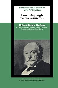 Men of Physics Lord Rayleigh–The Man and His Work: The Commonwealth and International Library: Selected Readings in Physics by Robert Bruce Lindsay