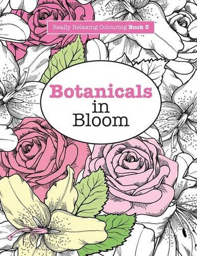 Really RELAXING Colouring Book 3: Botanicals in Bloom: A Fun, Floral Colouring Adventure by Elizabeth James