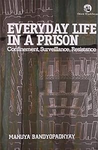 Everyday Life in a Prison: Confinement, Surveillance, Resistance [Jan 19, 2010] Bandyopadhyay, Mahuya by Mahuya Bandyopadhyay