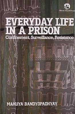 Everyday Life in a Prison: Confinement, Surveillance, Resistance [Jan 19, 2010] Bandyopadhyay, Mahuya