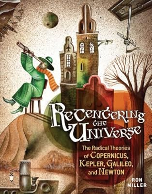 Recentering the universe the radical theories of Copernicus, Kepler, and Galileo