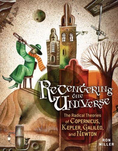 Recentering the universe the radical theories of Copernicus, Kepler, and Galileo by Ron Miller
