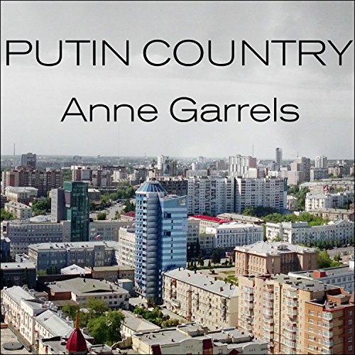 Putin Country: A Journey Into the Real Russia by Anne Garrels