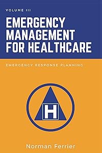 Emergency Management for Healthcare: Emergency Response Planning by Norman Ferrier