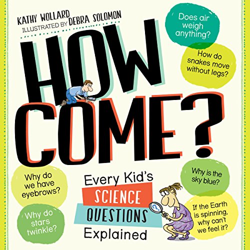 How Come?: Every Kid's Science Questions Explained by Kathy Wollard