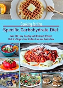 Cooking for the Specific Carbohydrate Diet: Over 100 Easy, Healthy, and Delicious Recipes that are Sugar-Free, Gluten-Free, and Grain-Free
