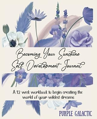 Becoming Your Sunshine Self Development Journal: A 12 week workbook to begin creating the world of your wildest dreams