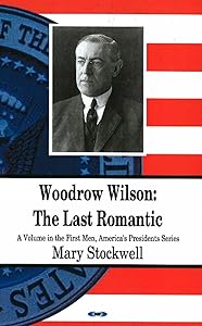 Woodrow Wilson: The Last Romantic by Mary Stockwell