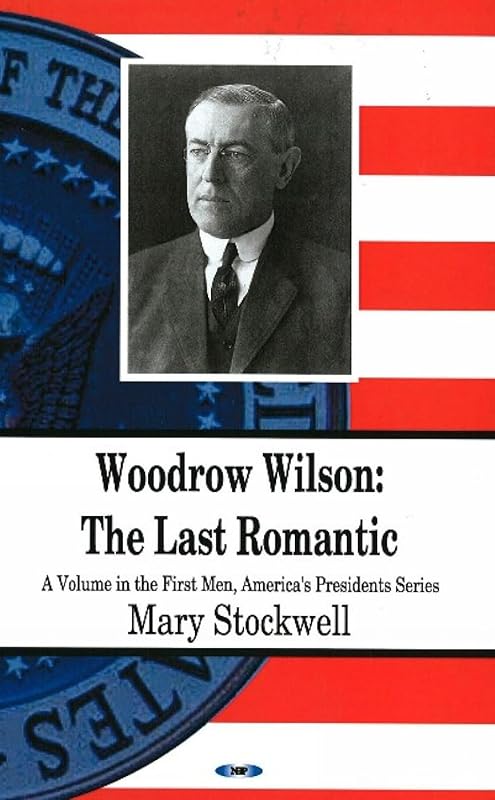Woodrow Wilson: The Last Romantic by Mary Stockwell
