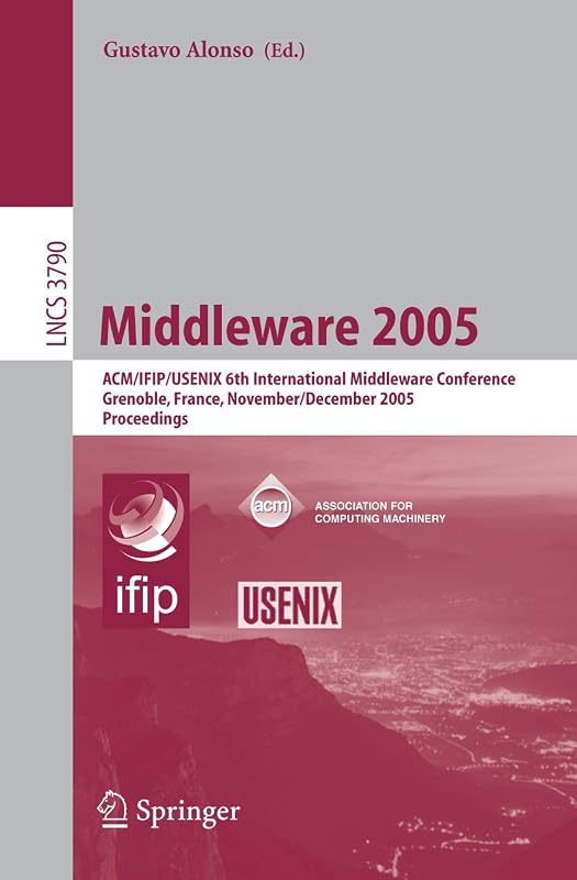Middleware 2005: ACM/IFIP/USENIX 6th International Middleware Conference, Grenoble, France, November 28 - December 2, 2005, Proceedings (Lecture Notes in Computer Science, 3790) by Gustavo Alonso