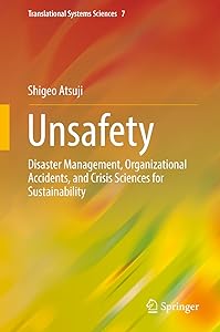 Unsafety: Disaster Management, Organizational Accidents, and Crisis Sciences for Sustainability (Translational Systems Sciences Book 7) by Shigeo Atsuji
