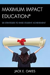 Maximum Impact Education: Six Strategies to Raise Student Achievement by Jack E. Oakes