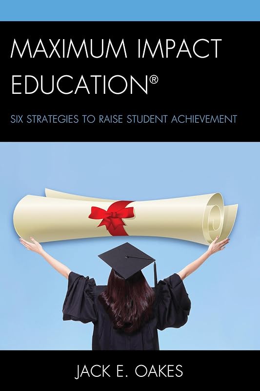 Maximum Impact Education: Six Strategies to Raise Student Achievement by Jack E. Oakes