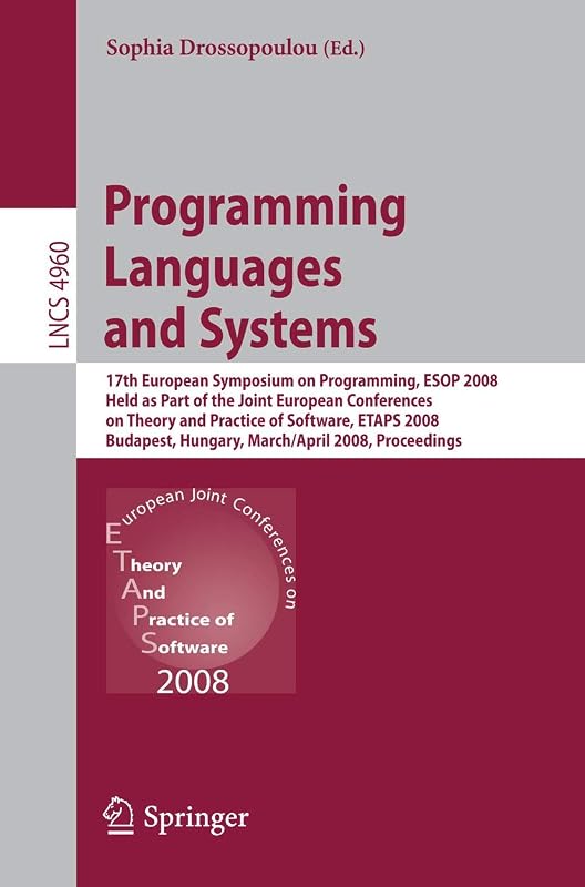 Programming Languages and Systems: 17th European Symposium on Programming, ESOP 2008, Held as Part of the Joint European Conferences on Theory and ... (Lecture Notes in Computer Science, 4960) by Sophia Drossopoulou