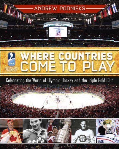 Where Countries Come to Play: Celebrating the World of Olympic Hockey and the Triple Gold Club by Andrew Podnieks