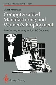 Computer-aided Manufacturing and Women’s Employment: The Clothing Industry in Four EC Countries: For the Directorate-General Employment, Social ... June 1990 (Human-centred Systems) by Swasti Mitter