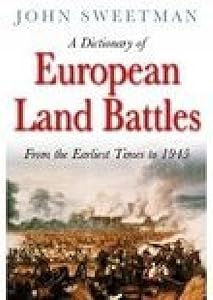 A Dictionary of European Land Battles: From the Earliest Times to 1945 by John Sweetman