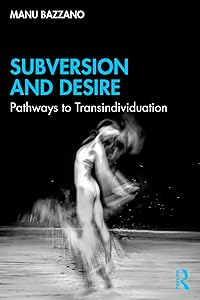 Subversion and Desire: Pathways to Transindividuation by Manu Bazzano