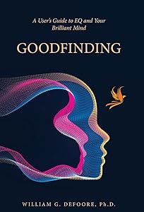 Goodfinding: A User's Guide to EQ and Your Brilliant Mind by William G DeFoore PH D
