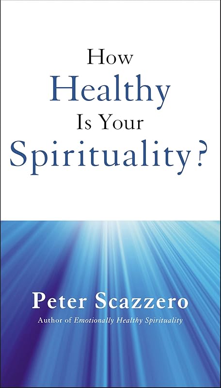How Healthy is Your Spirituality? by Peter Scazzero