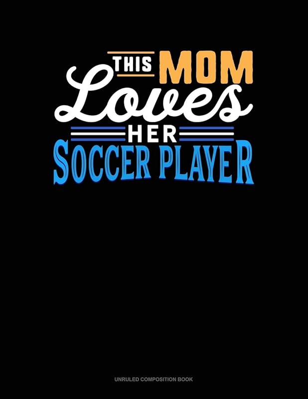 This Mom Loves Her Soccer Player: Unruled Composition Book by Greenyx Publishing