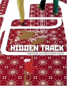 Hidden Track: How Visual Culture Is Going Places by Robert Klanten