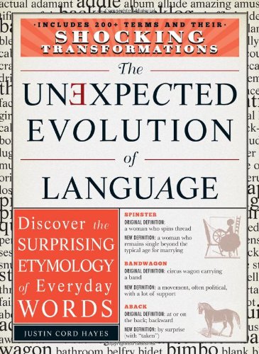 The Unexpected Evolution of Language: Discover the Surprising Etymology of Everyday Words by Justin Cord Hayes