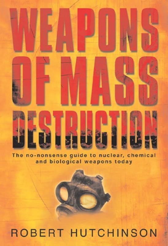 Weapons of Mass Destruction: The no-nonsense guide to nuclear, chemical and biological weapons today by Robert Hutchinson