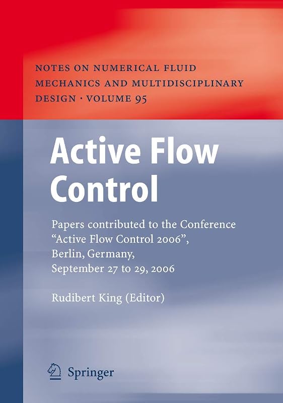 Active Flow Control: Papers contributed to the Conference “Active Flow Control 2006”, Berlin, Germany, September 27 to 29, 2006 (Notes on Numerical Fluid Mechanics and Multidisciplinary Design, 95) by Rudibert King