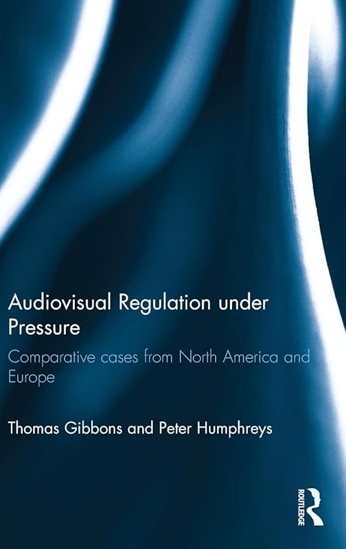 Audiovisual Regulation under Pressure: Comparative Cases from North America and Europe by Thomas Gibbons