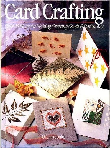 Card Crafting: Over 45 Ideas for Making Greeting Cards and Stationery by Gillian Souter