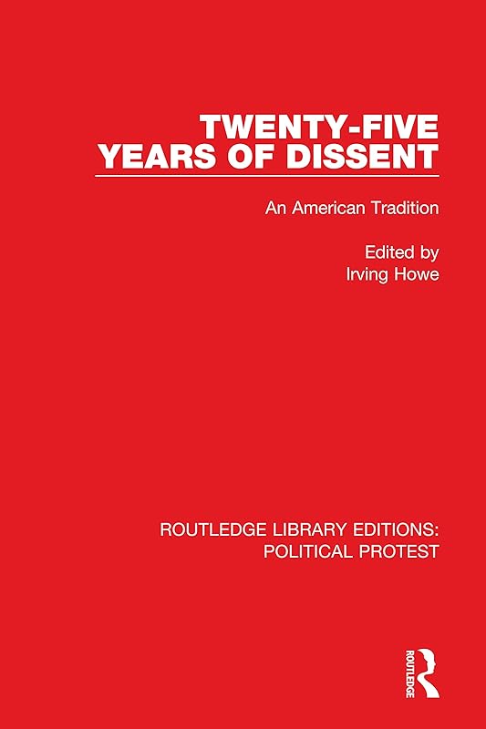 Twenty-Five Years of Dissent: An American Tradition (Routledge Library Editions: Political Protest) by Irving Howe