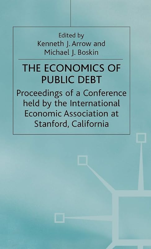 The Economics of Public Debt: Proceedings of a Conference held by the International Economic Association at Stanford, California (International Economic Association Series) by Kenneth J. Arrow