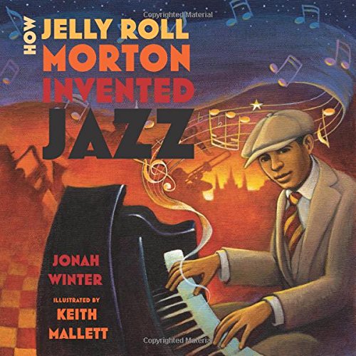 How Jelly Roll Morton Invented Jazz by Jonah Winter