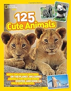 125 Cute Animals: Meet the Cutest Critters on the Planet, Including Animals You Never Knew Existed, and Some So Ugly They're Cute