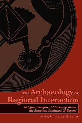 The Archaeology of Regional Interaction: Religion, Warfare, and Exchange across the American Southwest and Beyond (Proceedings of SW Symposium)