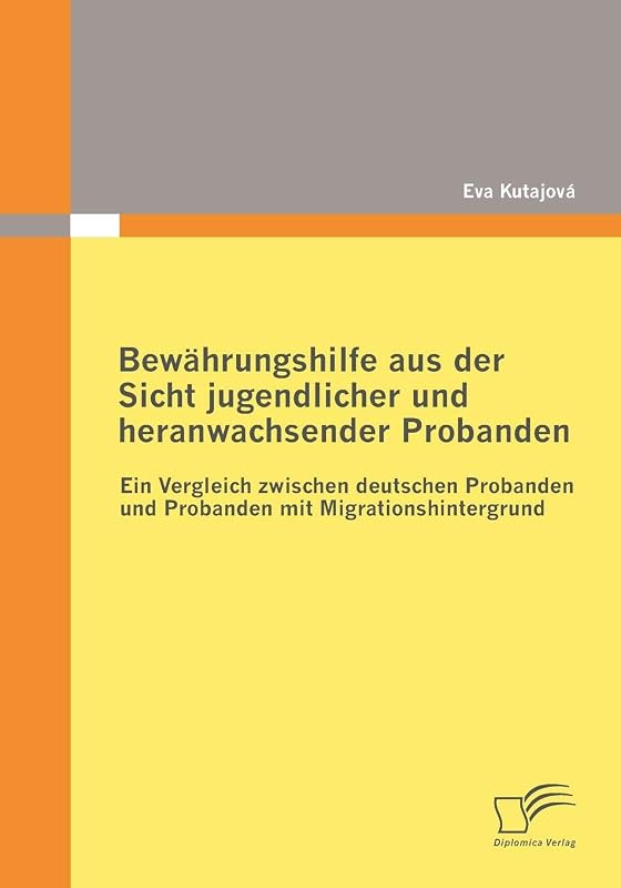 Bewährungshilfe aus der Sicht jugendlicher und heranwachsender Probanden: Ein Vergleich zwischen deutschen Probanden und Probanden mit Migrationshintergrund (German Edition) by Eva Kutajová