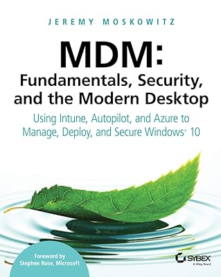 MDM: Fundamentals, Security, and the Modern Desktop: Using Intune, Autopilot, and Azure to Manage, Deploy, and Secure Windows 10