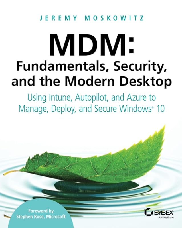 MDM: Fundamentals, Security, and the Modern Desktop: Using Intune, Autopilot, and Azure to Manage, Deploy, and Secure Windows 10 by Jeremy Moskowitz