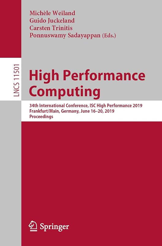 High Performance Computing: 34th International Conference, ISC High Performance 2019, Frankfurt/Main, Germany, June 16–20, 2019, Proceedings (Lecture Notes in Computer Science Book 11501) by Michèle Weiland