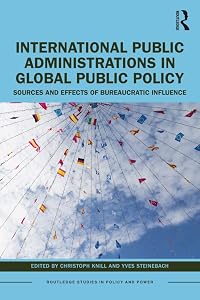 International Public Administrations in Global Public Policy: Sources and Effects of Bureaucratic Influence (Routledge Studies in Policy and Power) by Christoph Knill