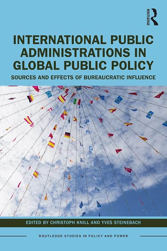 International Public Administrations in Global Public Policy: Sources and Effects of Bureaucratic Influence (Routledge Studies in Policy and Power) by Christoph Knill