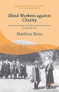 Blind Workers against Charity: The National League of the Blind of Great Britain and Ireland, 1893-1970 (Palgrave Studies in the History of Social Movements) by M. Reiss