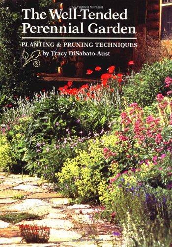 The Well-Tended Perennial Garden: Planting &amp; Pruning Techniques by Tracy DiSabato-Aust