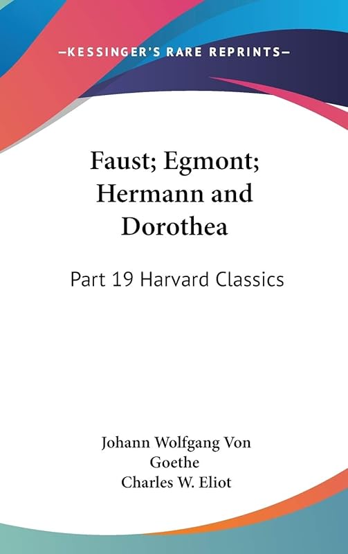 Faust; Egmont; Hermann and Dorothea: Part 19 Harvard Classics by Johann Wolfgang Von Goethe
